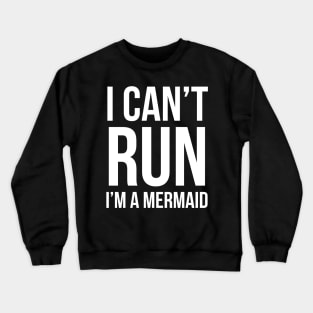 I Can't Run I'm A Mermaid Crewneck Sweatshirt